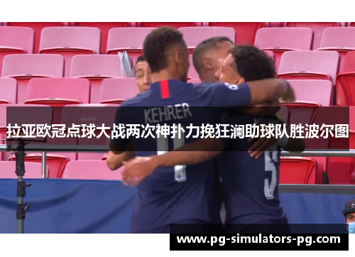 拉亚欧冠点球大战两次神扑力挽狂澜助球队胜波尔图
